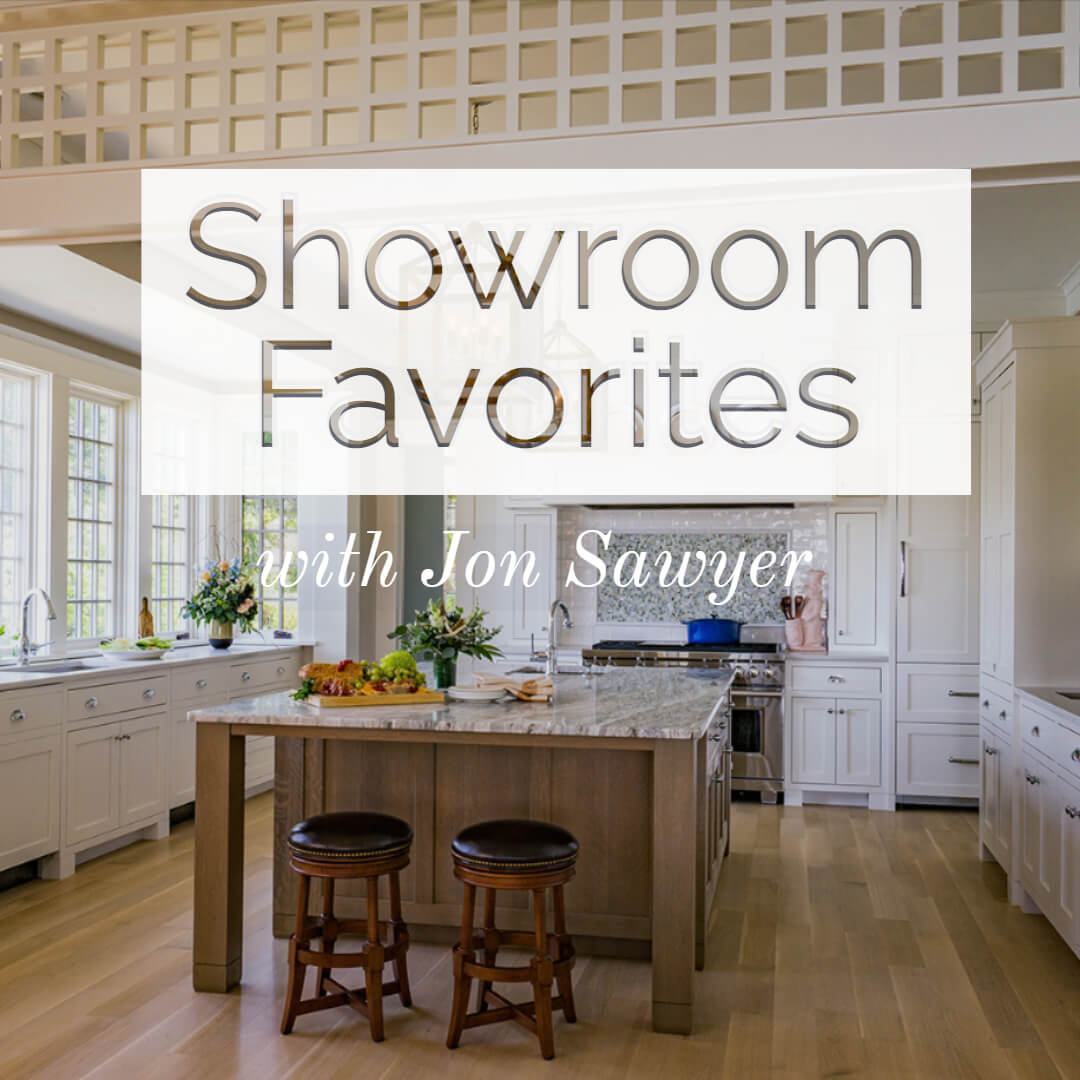 Jon Sawyer’s Showroom Favorites